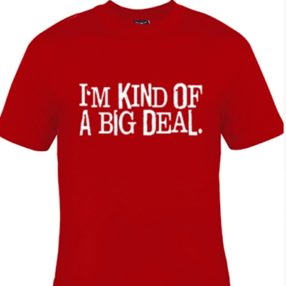 "I'M KIND OF A BIG DEAL" BRAND NEW TEE.